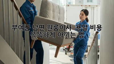 부여군 남면 원룸이사 🚚 용달 비용, 똑똑하게 아끼는 법! 💰